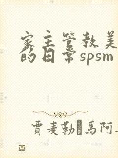 家主管教美人们的日常spsm
