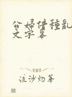 公妇借种乱h中文字幕