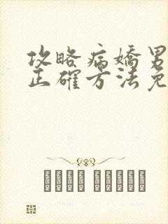 攻略病娇男配的正确方法免费阅读