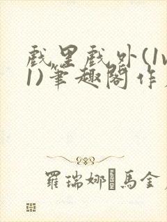 戏里戏外(1v1)笔趣阁作者:苏玛丽