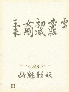 玉女初尝云雨清未删减版