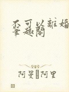 不可以离婚by笔趣阁