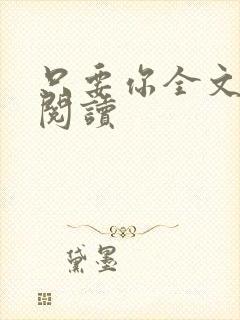 只要你全文免费阅读