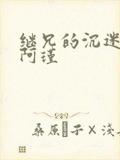 继兄的沉迷by阿瑾