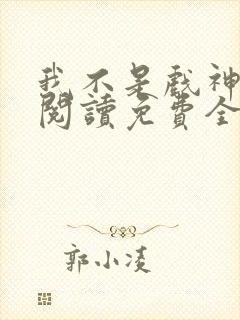 我不是戏神在线阅读免费全文