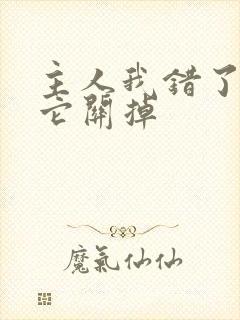 主人我错了请把它关掉