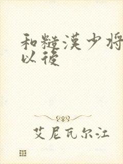 和糙汉少将闪婚以后