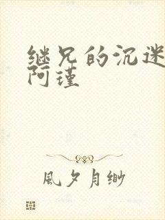 继兄的沉迷by阿瑾