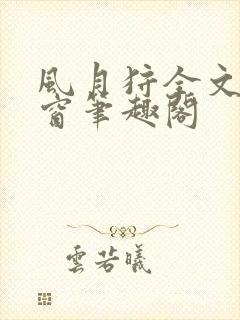 风月狩全文无弹窗笔趣阁