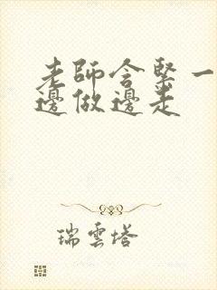 老师含紧一点H边做边走