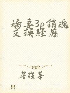娇妻3p销魂的交换经历