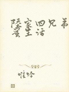 陆家四兄弟的甜蜜生活