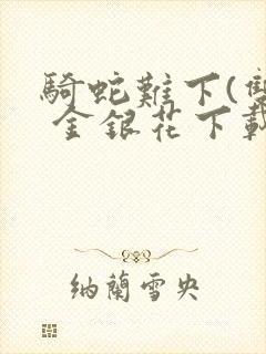 骑蛇难下(双) 金银花下载