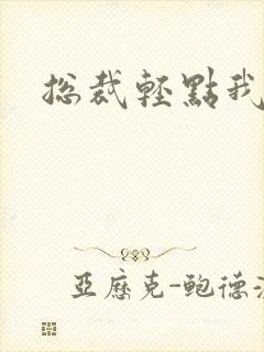 总裁轻点我怕疼