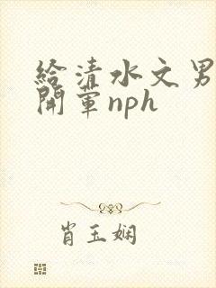 给清水文男主们开荤nph