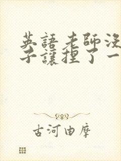 英语老师没带罩子让捏了一节