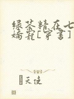 绿茶精在七零被娇宠[穿书]