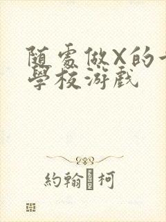 随处做X的世界学校游戏