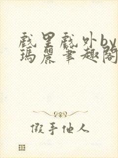 戏里戏外by苏玛丽笔趣阁