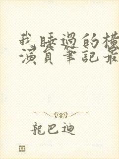 我睡过的横店女演员笔记最新章节