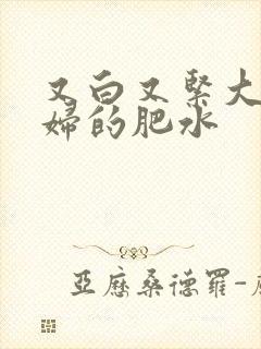 又白又紧大屁贵妇的肥水