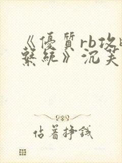 《优质rb攻略系统》沉芙