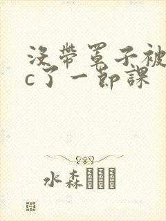 没带罩子被校霸c了一节课