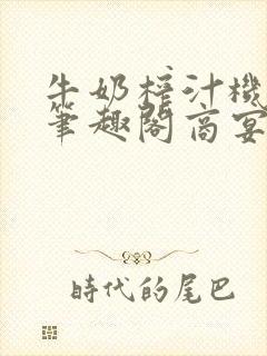 牛奶榨汁机po笔趣阁商宴清