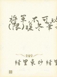 将军,不可以!(限)暖冬笔趣阁免费阅读