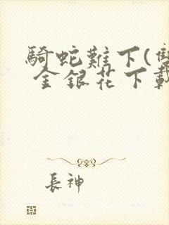 骑蛇难下(双) 金银花下载