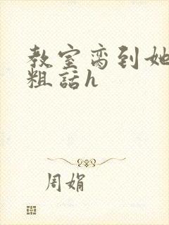 教室脔到她哭h粗话h