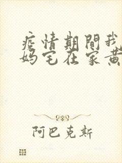 疫情期间我和我妈宅在家黄金屋