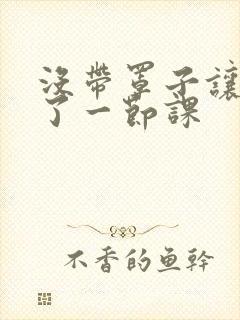 没带罩子让他c了一节课