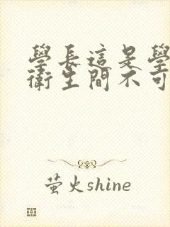 学长这是学校的卫生间不可以