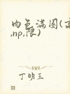 肉色满园(高h,np,限)