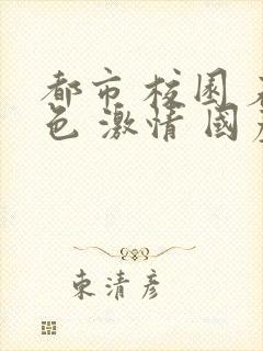 都市 校园 春色 激情 国产