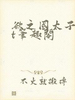 欲之国太子txt笔趣阁