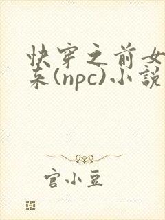 快穿之前女友归来(npc)小说免费阅读