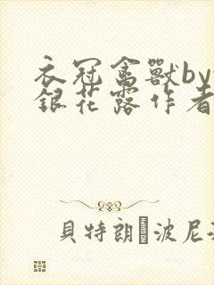 衣冠禽兽by金银花露作者简介