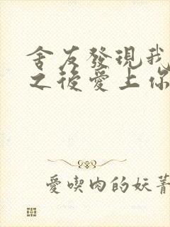 舍友发现我是双之后爱上你的字