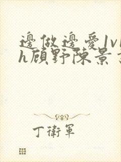 边做边爱1v1h顾野陈景书