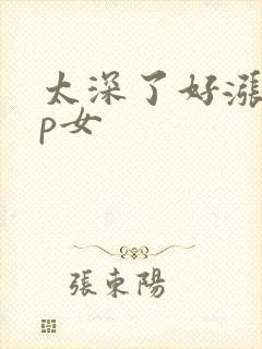 太深了好涨疼np女