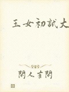 玉女初试大玉茎