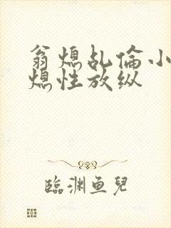 翁熄乩伦小说翁熄性放纵