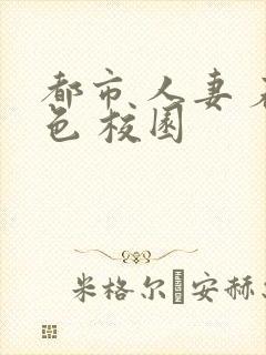 都市 人妻 春色 校园