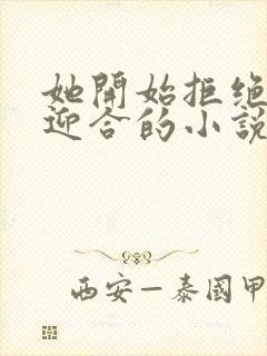 她开始拒绝慢迎迎合的小说