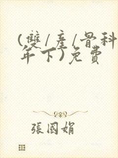 (双/产/骨科年下)免费