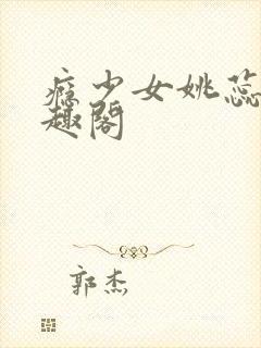 瘾少女姚蕊 笔趣阁