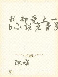 我却爱上一个sb小说免费阅读无弹窗