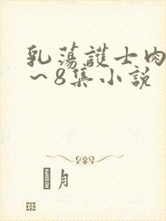 乳荡护士肉欲1～8集小说